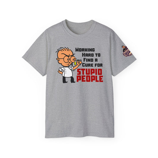 Funny - "Working Hard to Find a Cure for Stupid People."